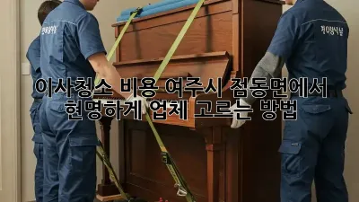 이사청소 비용: 여주시 점동면에서 현명하게 업체 고르는 방법