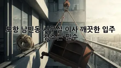 포항 남빈동 사무실 이사? 깨끗한 입주 청소는 필수!